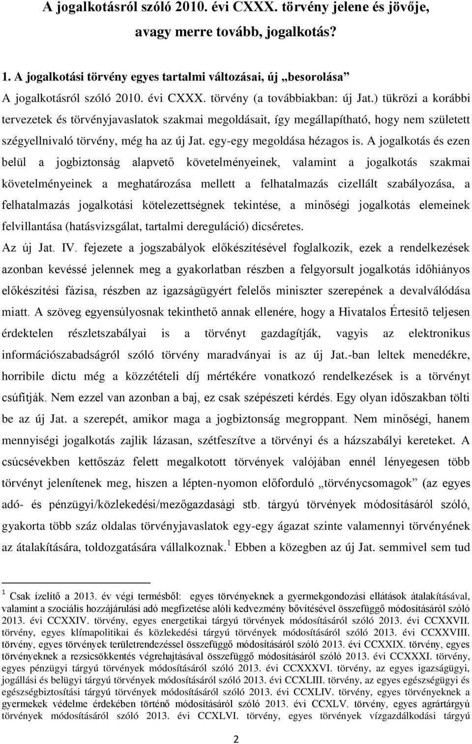 A jogalkotás és ezen belül a jogbiztonság alapvető követelményeinek, valamint a jogalkotás szakmai követelményeinek a meghatározása mellett a felhatalmazás cizellált szabályozása, a felhatalmazás