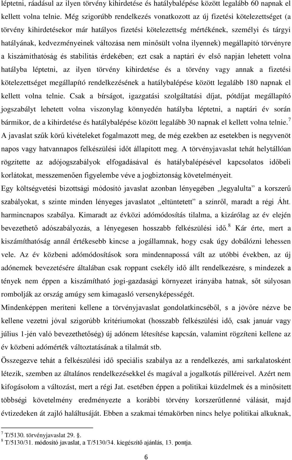 nem minősült volna ilyennek) megállapító törvényre a kiszámíthatóság és stabilitás érdekében; ezt csak a naptári év első napján lehetett volna hatályba léptetni, az ilyen törvény kihirdetése és a