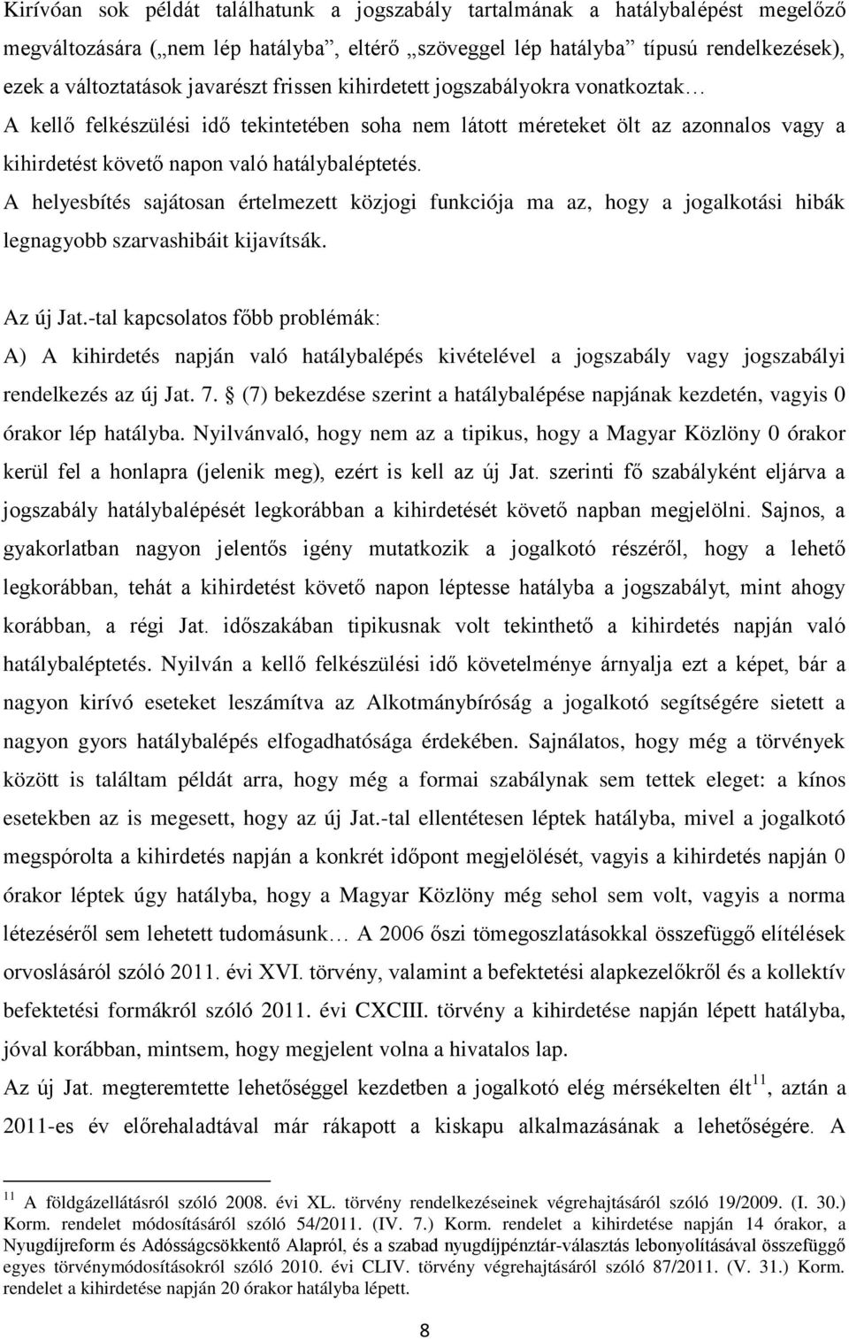 A helyesbítés sajátosan értelmezett közjogi funkciója ma az, hogy a jogalkotási hibák legnagyobb szarvashibáit kijavítsák. Az új Jat.