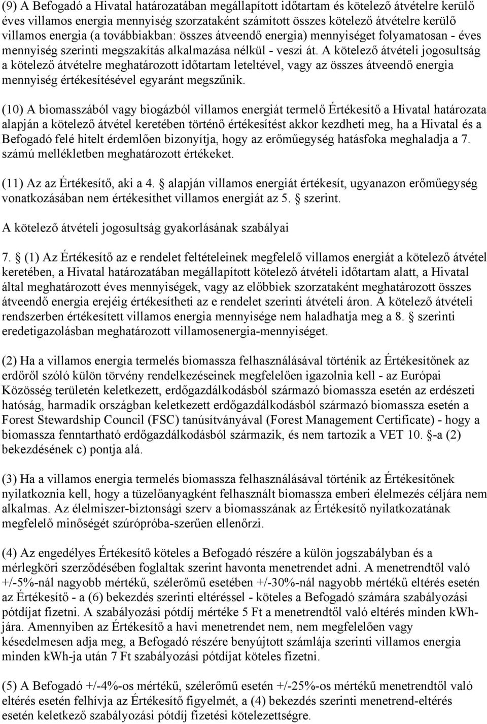 A kötelező átvételi jogosultság a kötelező átvételre meghatározott időtartam leteltével, vagy az összes átveendő energia mennyiség értékesítésével egyaránt megszűnik.