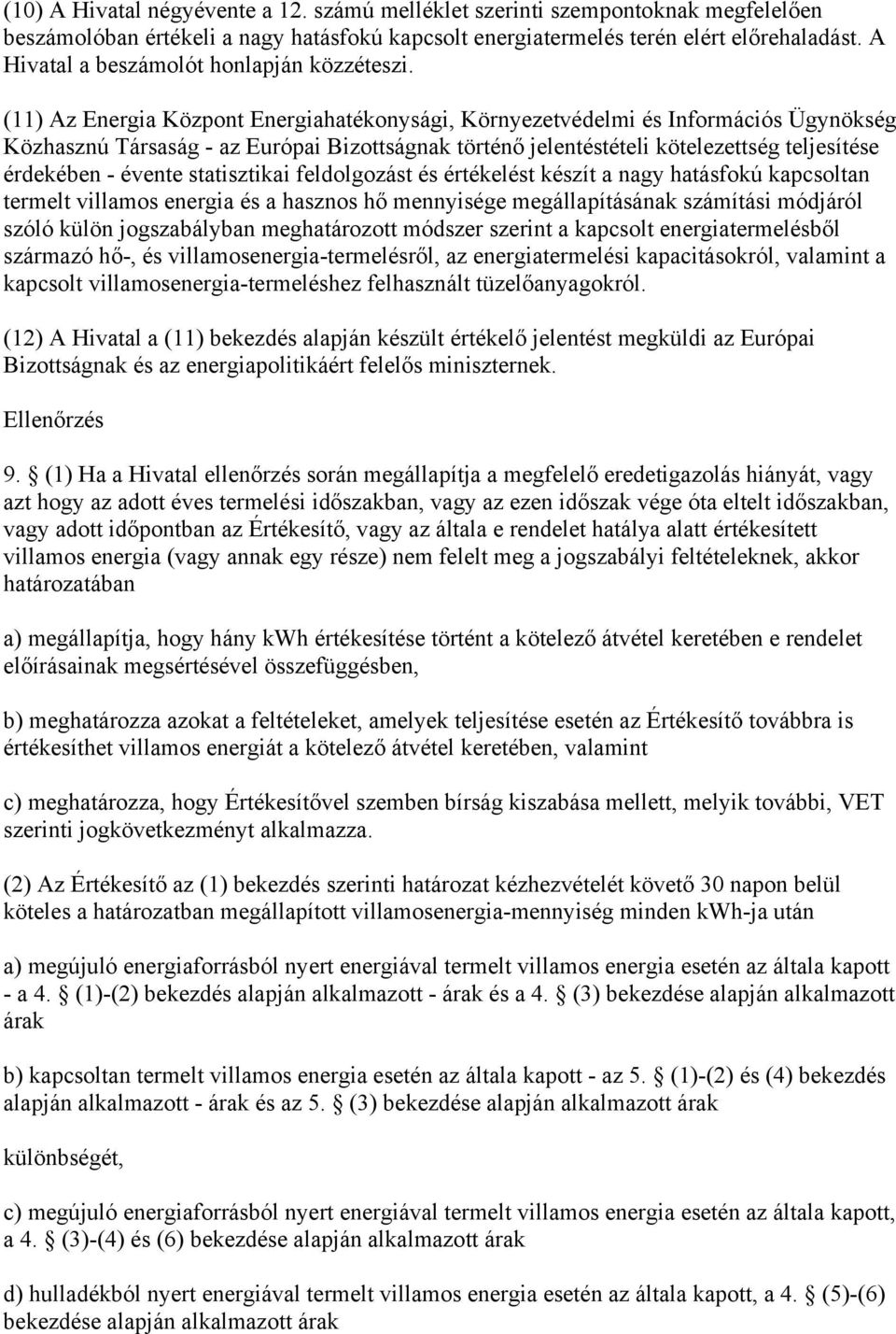 (11) Az Energia Központ Energiahatékonysági, Környezetvédelmi és Információs Ügynökség Közhasznú Társaság - az Európai Bizottságnak történő jelentéstételi kötelezettség teljesítése érdekében - évente