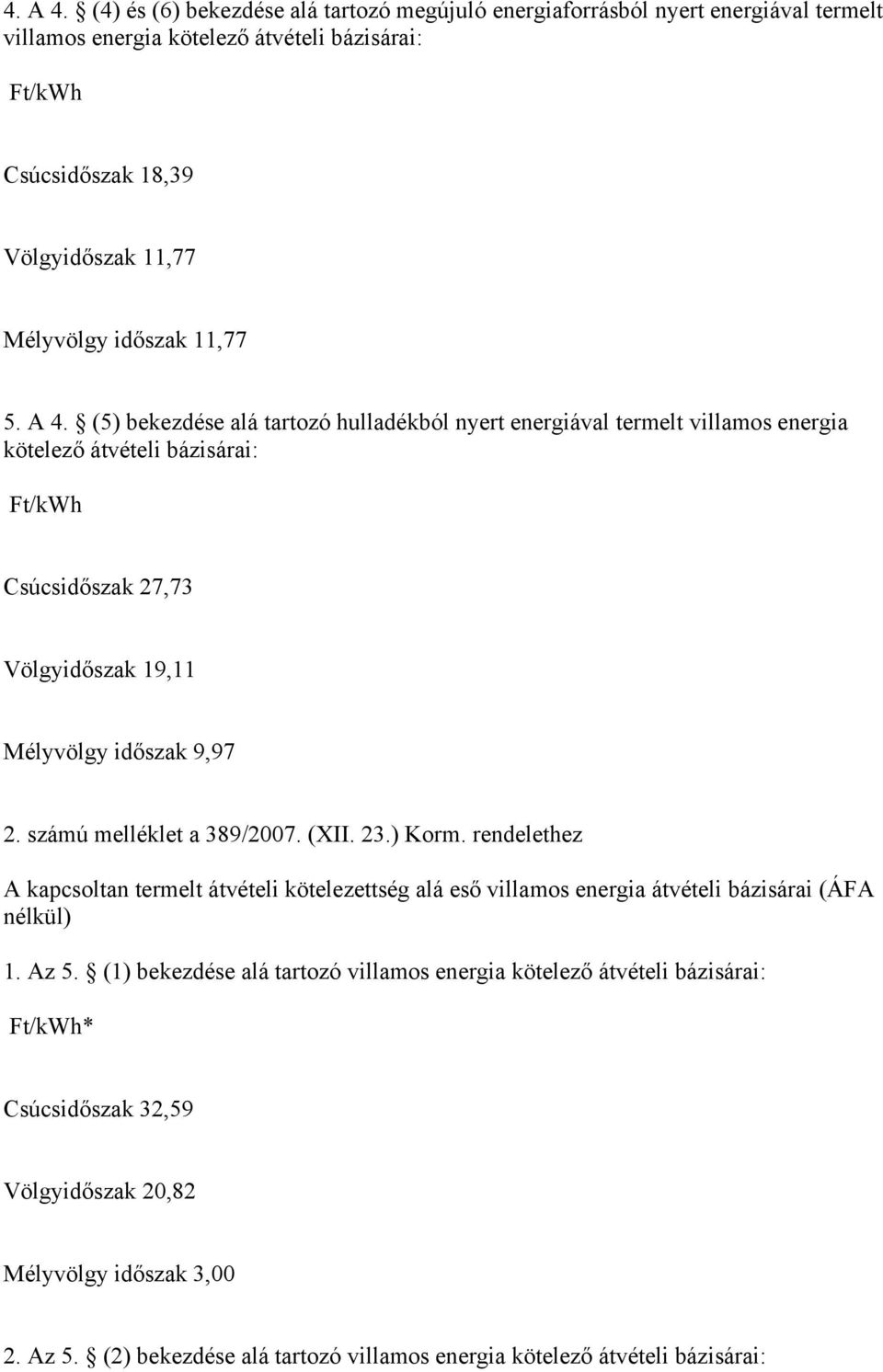 11,77 5. A 4. (5) bekezdése alá tartozó hulladékból nyert energiával termelt villamos energia kötelező átvételi bázisárai: Ft/kWh Csúcsidőszak 27,73 Völgyidőszak 19,11 Mélyvölgy időszak 9,97 2.