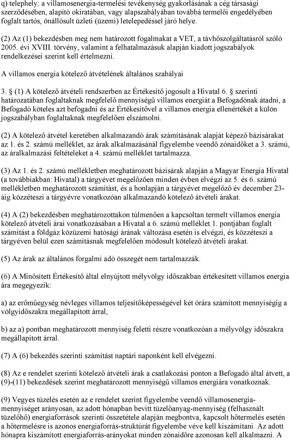 törvény, valamint a felhatalmazásuk alapján kiadott jogszabályok rendelkezései szerint kell értelmezni. A villamos energia kötelező átvételének általános szabályai 3.