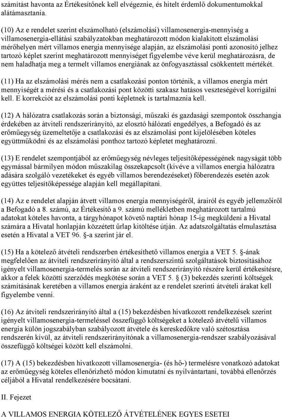 mennyisége alapján, az elszámolási ponti azonosító jelhez tartozó képlet szerint meghatározott mennyiséget figyelembe véve kerül meghatározásra, de nem haladhatja meg a termelt villamos energiának az