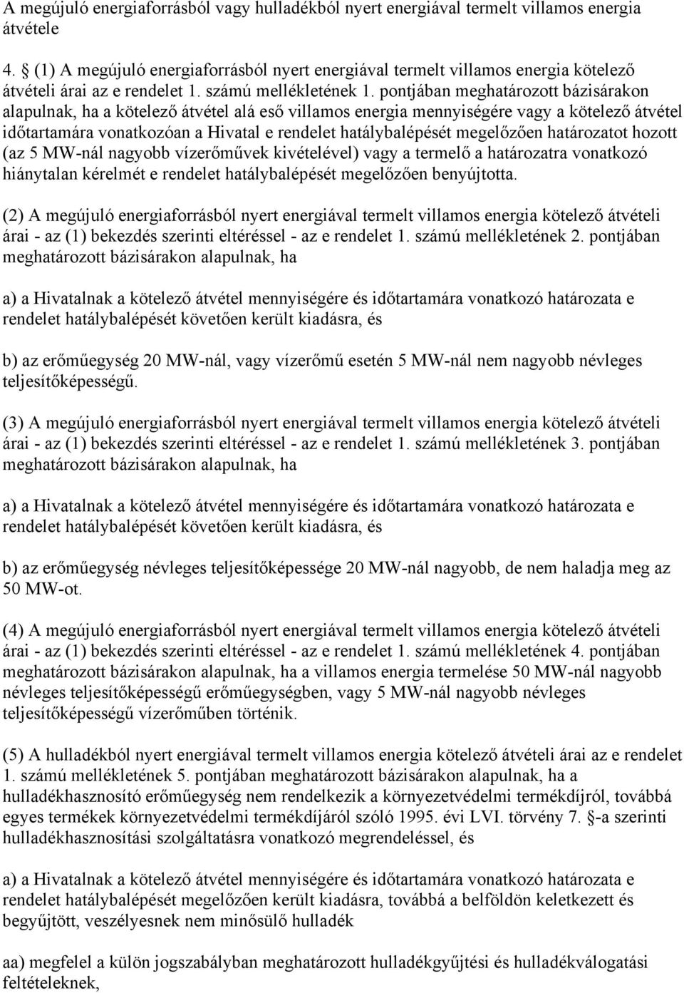 pontjában meghatározott bázisárakon alapulnak, ha a kötelező átvétel alá eső villamos energia mennyiségére vagy a kötelező átvétel időtartamára vonatkozóan a Hivatal e rendelet hatálybalépését