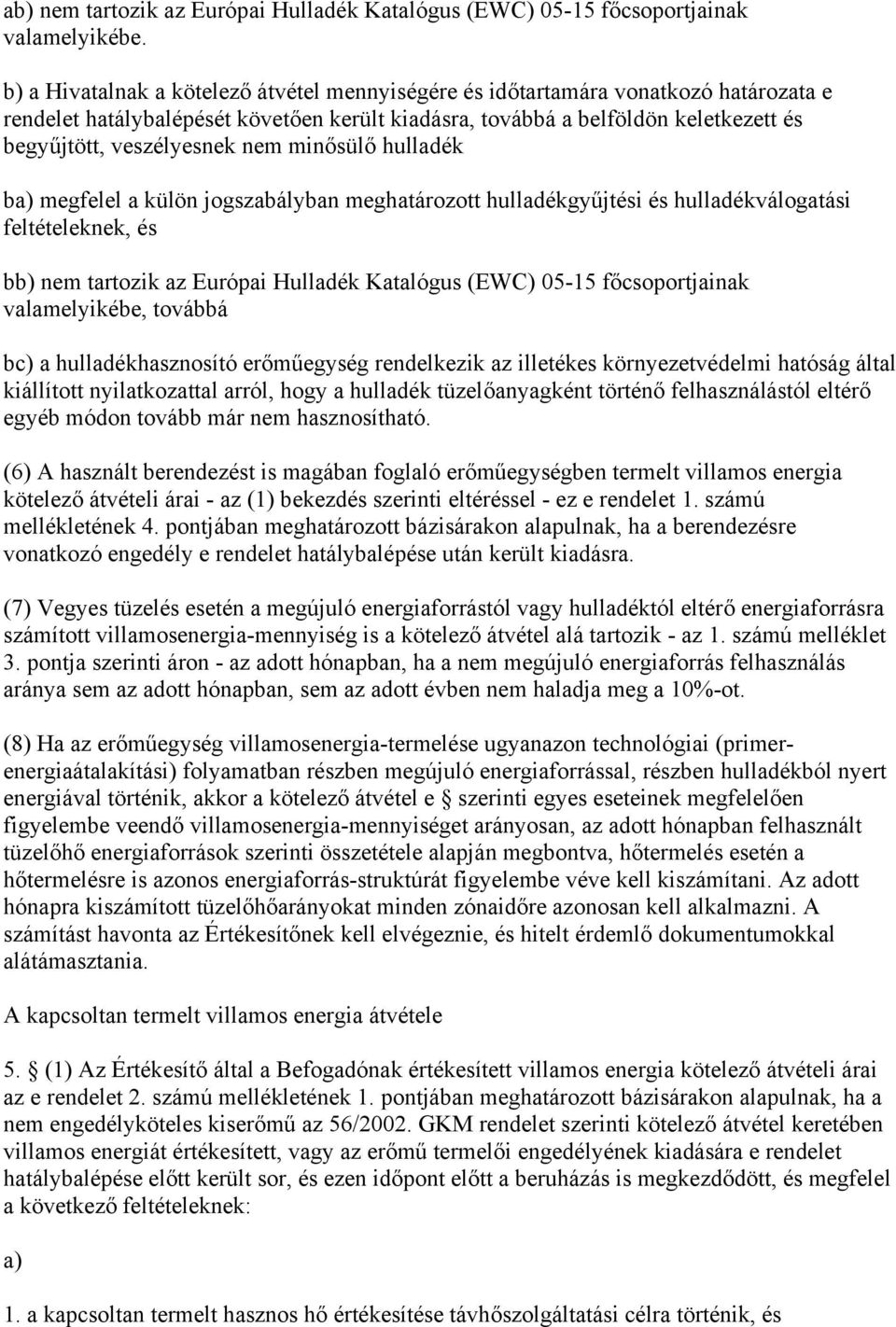 nem minősülő hulladék ba) megfelel a külön jogszabályban meghatározott hulladékgyűjtési és hulladékválogatási feltételeknek, és bb) nem tartozik az Európai Hulladék Katalógus (EWC) 05-15