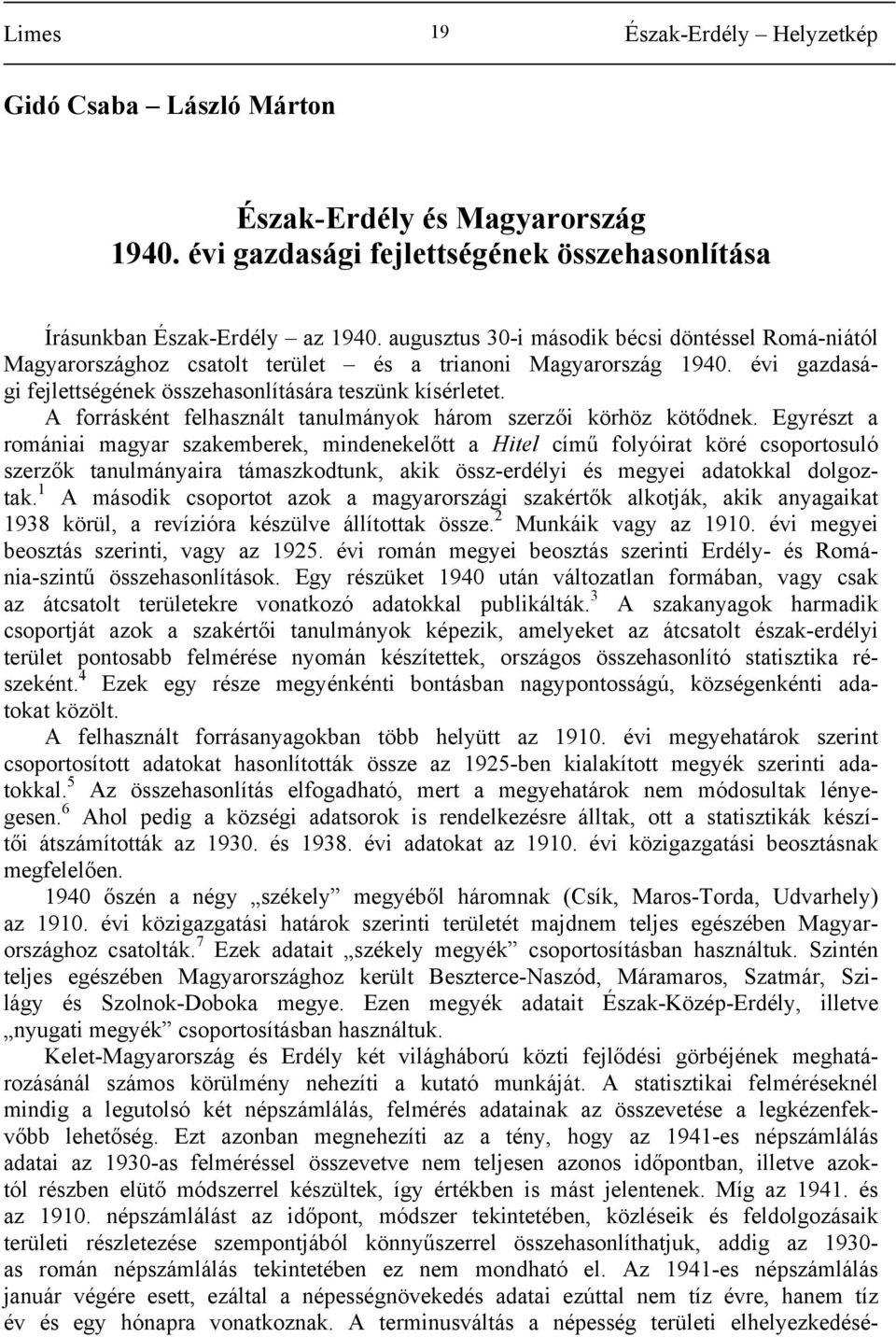 A forrásként felhasznált tanulmányok három szerzői körhöz kötődnek.
