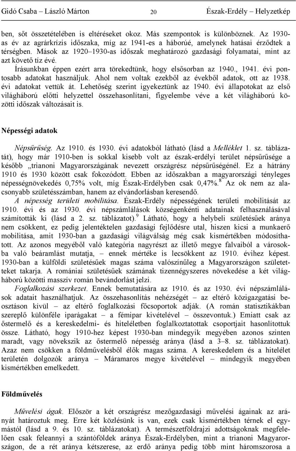 Ahol nem voltak ezekből az évekből adatok, ott az 1938. évi adatokat vettük át. Lehetőség szerint igyekeztünk az 1940.