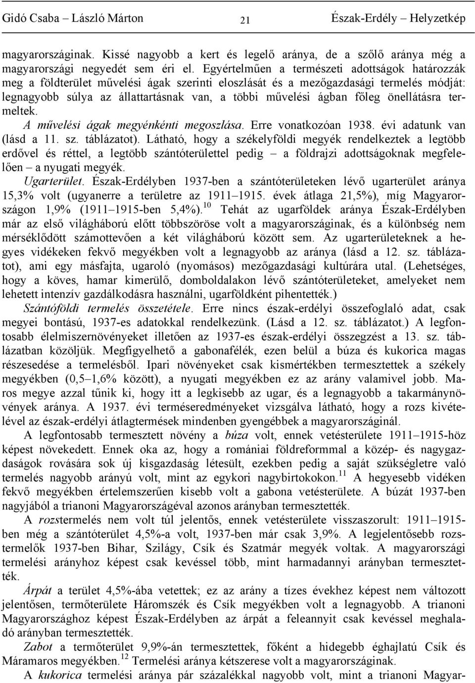 főleg önellátásra termeltek. A művelési ágak megyénkénti megoszlása. Erre vonatkozóan 1938. évi adatunk van (lásd a 11. sz. táblázatot).