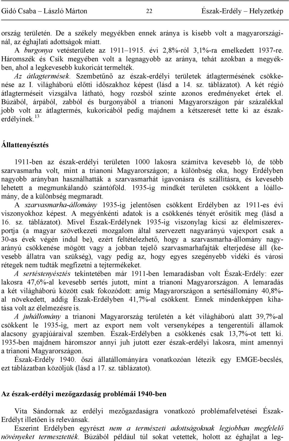 Szembetűnő az észak-erdélyi területek átlagtermésének csökkenése az I. világháború előtti időszakhoz képest (lásd a 14. sz. táblázatot).