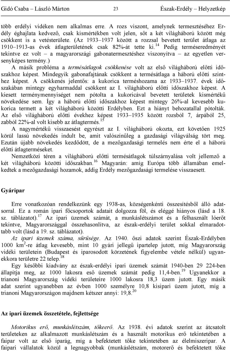14 Pedig terméseredményét tekintve ez volt a magyarországi gabonatermesztéshez viszonyítva az egyetlen versenyképes termény.