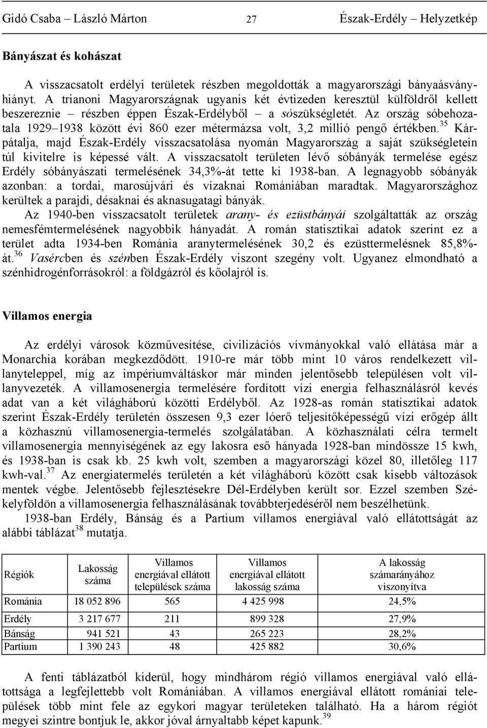 Az ország sóbehozatala 1929 1938 között évi 860 ezer métermázsa volt, 3,2 millió pengő értékben.