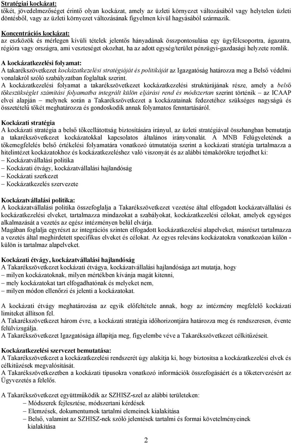 Koncentrációs kockázat: az eszközök és mérlegen kívüli tételek jelentős hányadának összpontosulása egy ügyfélcsoportra, ágazatra, régióra vagy országra, ami veszteséget okozhat, ha az adott