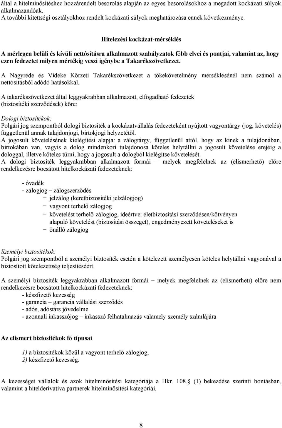 Hitelezési kockázat-mérséklés A mérlegen belüli és kívüli nettósításra alkalmazott szabályzatok főbb elvei és pontjai, valamint az, hogy ezen fedezetet milyen mértékig veszi igénybe a