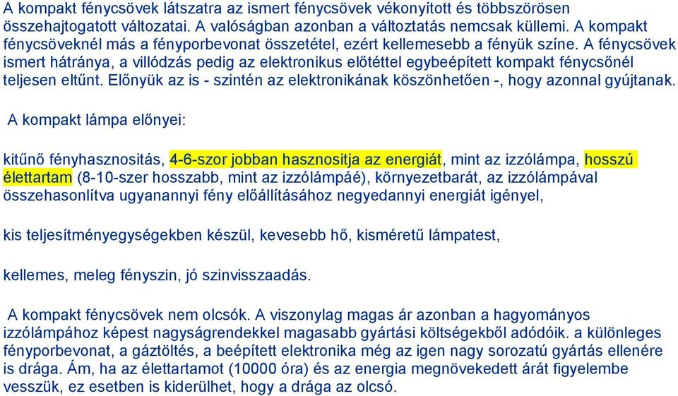 A fénycsövek ismert hátránya, a villódzás pedig az elektronikus előtéttel egybeépített kompakt fénycsőnél teljesen eltűnt.