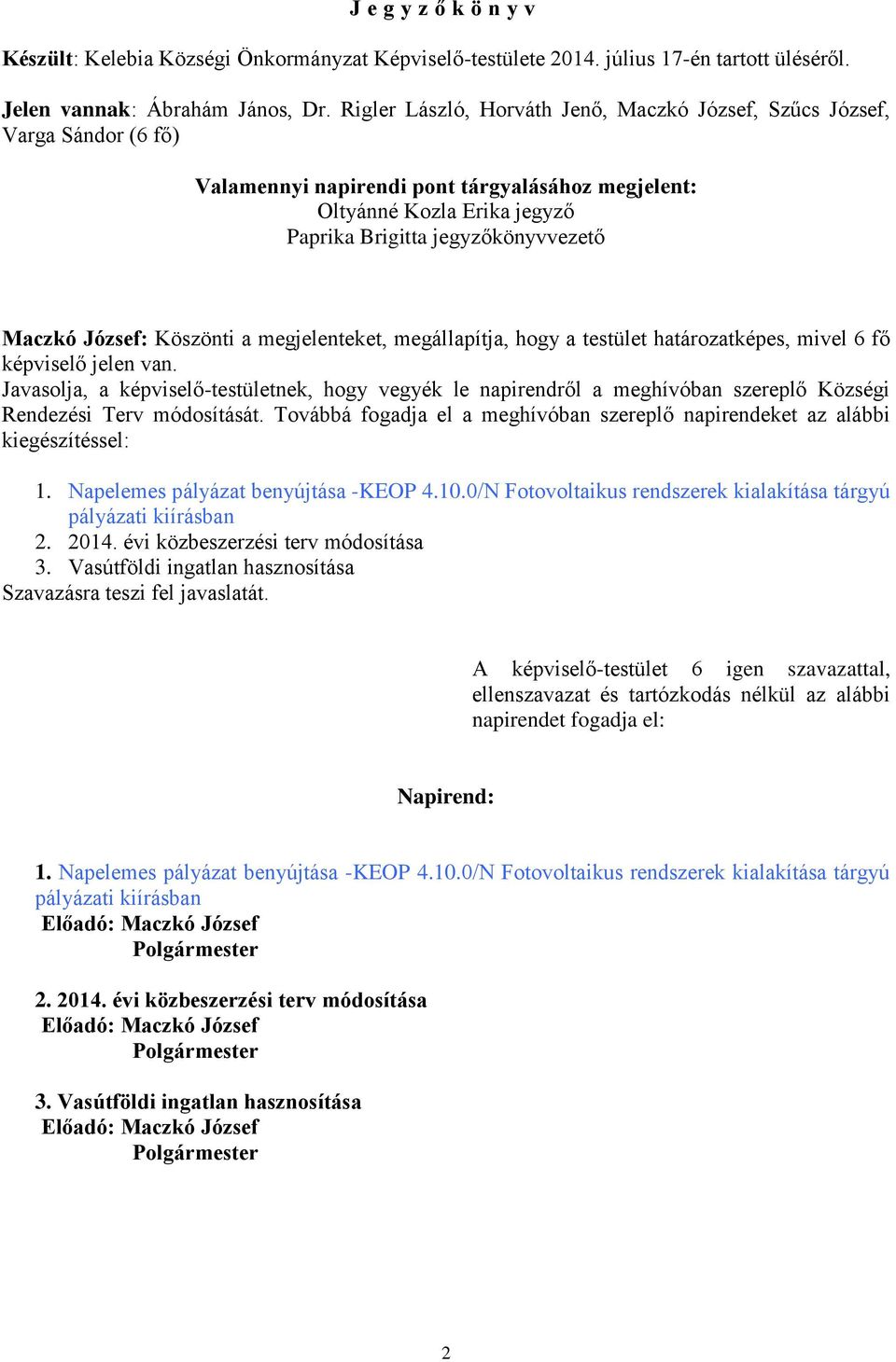 Maczkó József: Köszönti a megjelenteket, megállapítja, hogy a testület határozatképes, mivel 6 fő képviselő jelen van.