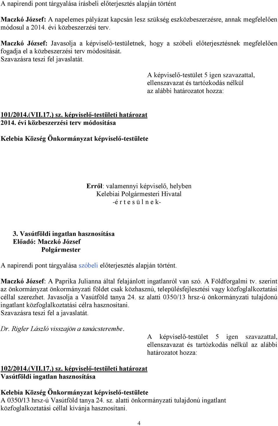 ellenszavazat és tartózkodás nélkül az alábbi határozatot hozza: 101/2014.(VII.17.) sz. képviselő-testületi határozat 2014.