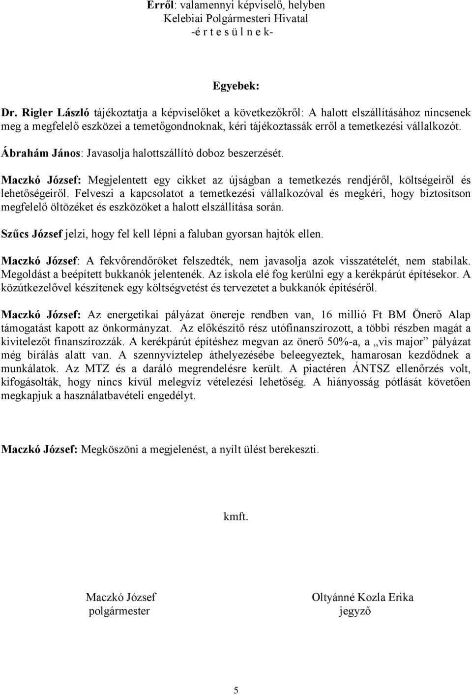 Ábrahám János: Javasolja halottszállító doboz beszerzését. Maczkó József: Megjelentett egy cikket az újságban a temetkezés rendjéről, költségeiről és lehetőségeiről.