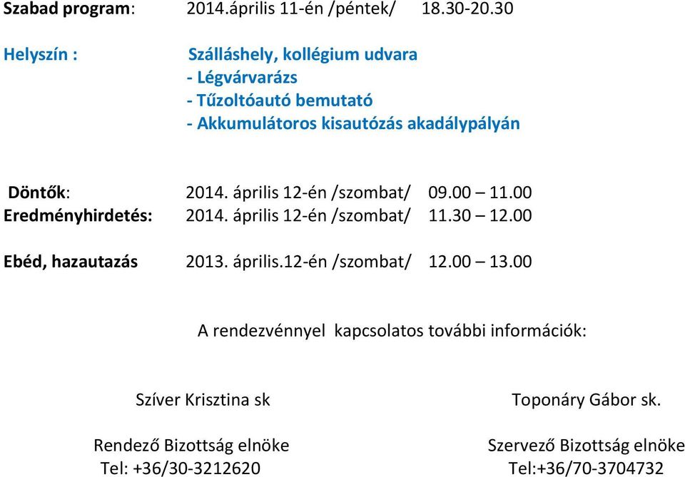 2014. április 12-én /szombat/ 09.00 11.00 Eredményhirdetés: 2014. április 12-én /szombat/ 11.30 12.00 Ebéd, hazautazás 2013.