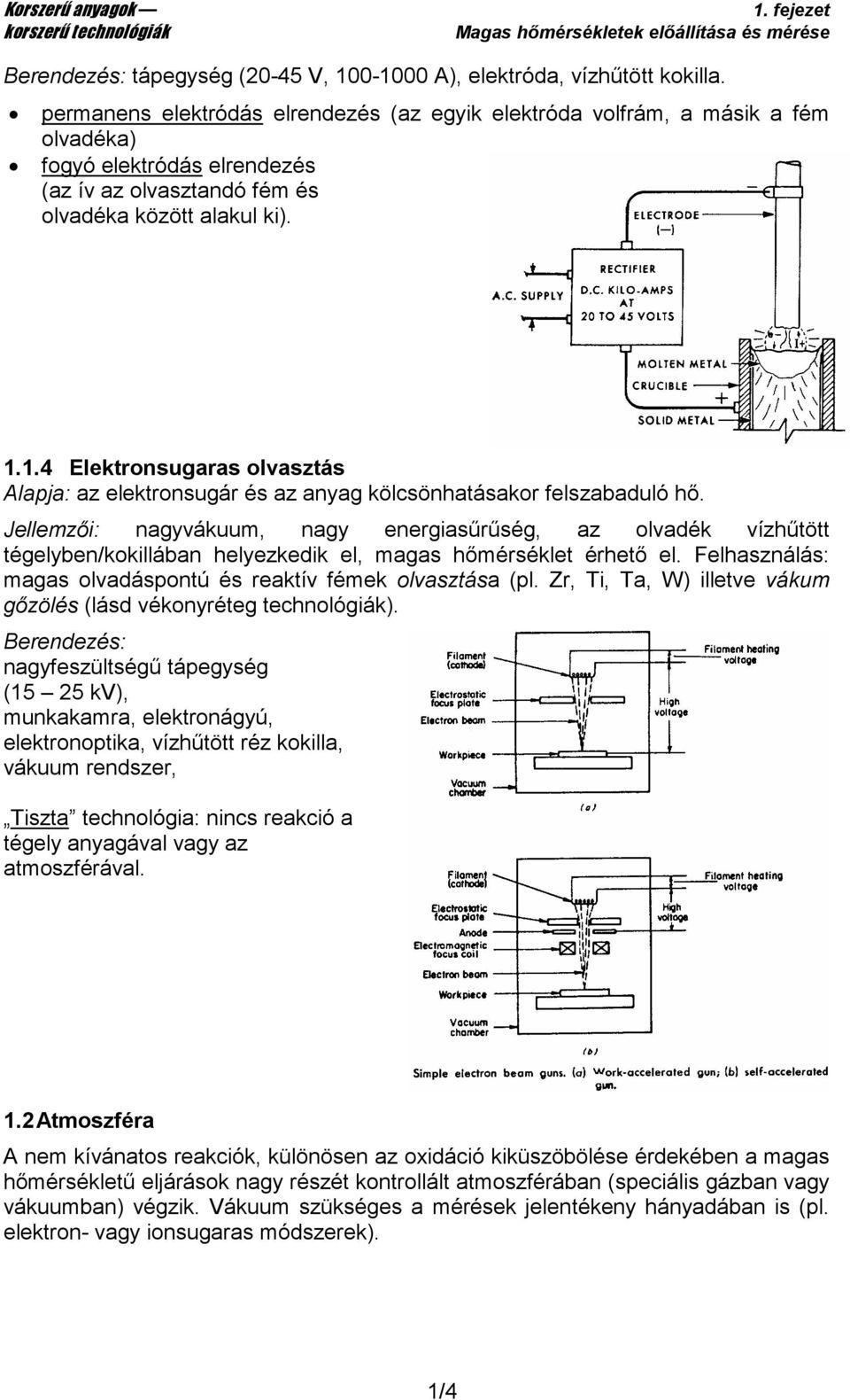 1.4 Elektronsugaras olvasztás Alapja: az elektronsugár és az anyag kölcsönhatásakor felszabaduló hı.