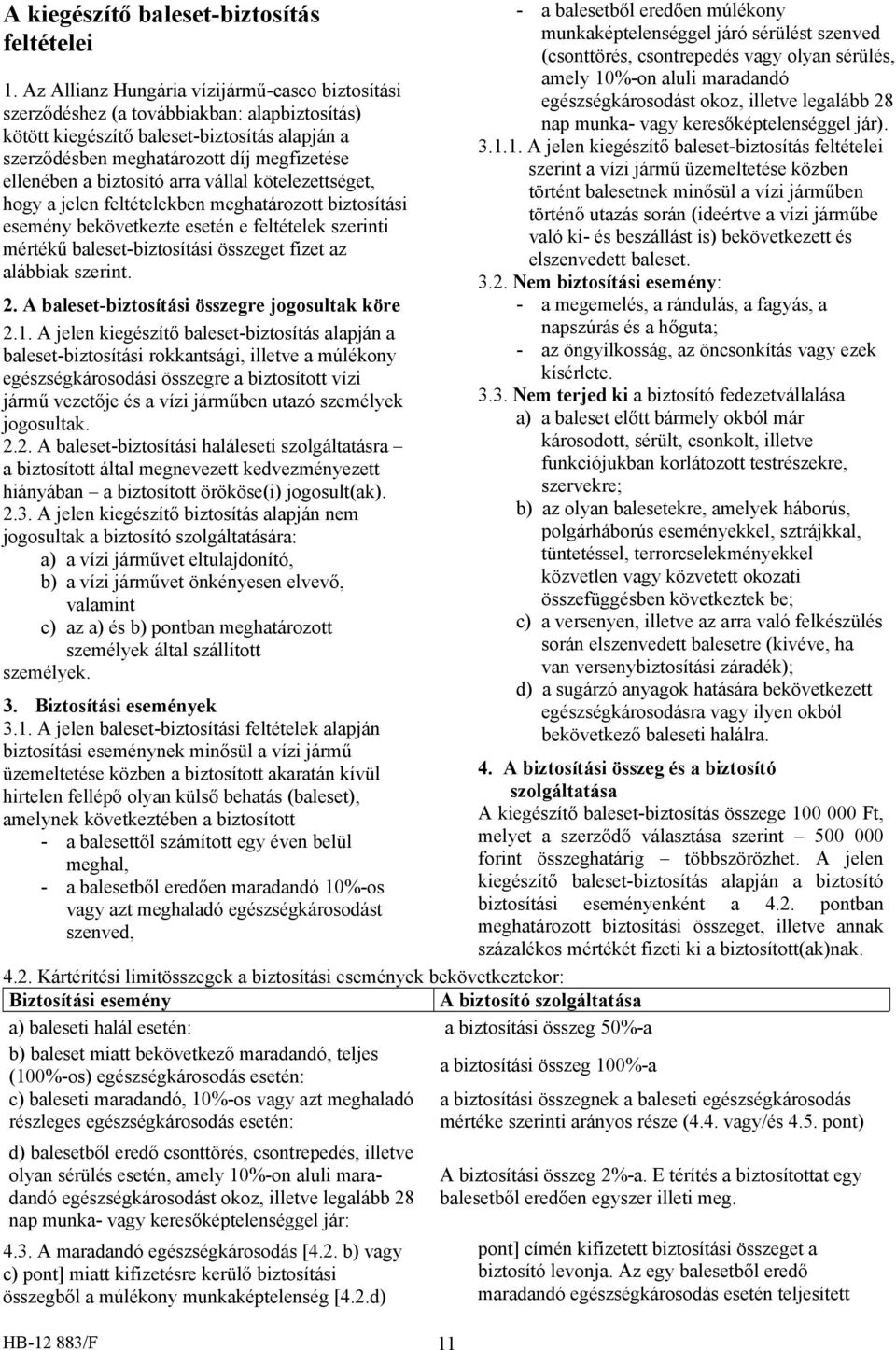 biztosító arra vállal kötelezettséget, hogy a jelen feltételekben meghatározott biztosítási esemény bekövetkezte esetén e feltételek szerinti mértékű baleset-biztosítási összeget fizet az alábbiak