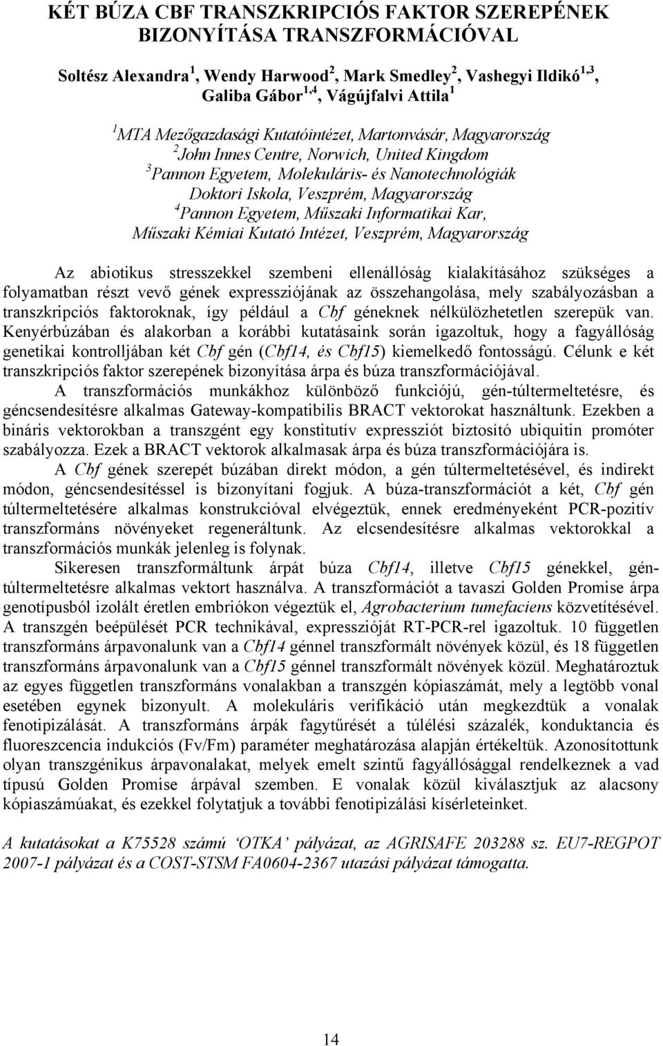 Kémiai Kutató Intézet, Veszprém, Magyarország Az abiotikus stresszekkel szembeni ellenállóság kialakításához szükséges a folyamatban részt vevő gének expressziójának az összehangolása, mely