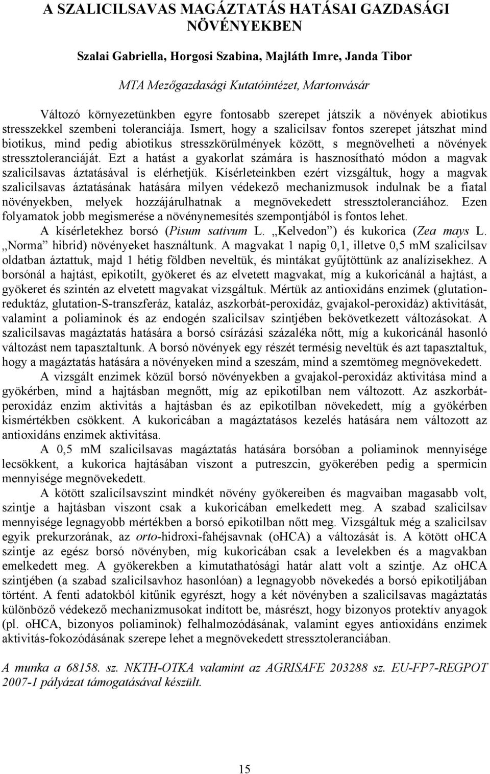 Ezt a hatást a gyakorlat számára is hasznosítható módon a magvak szalicilsavas áztatásával is elérhetjük.