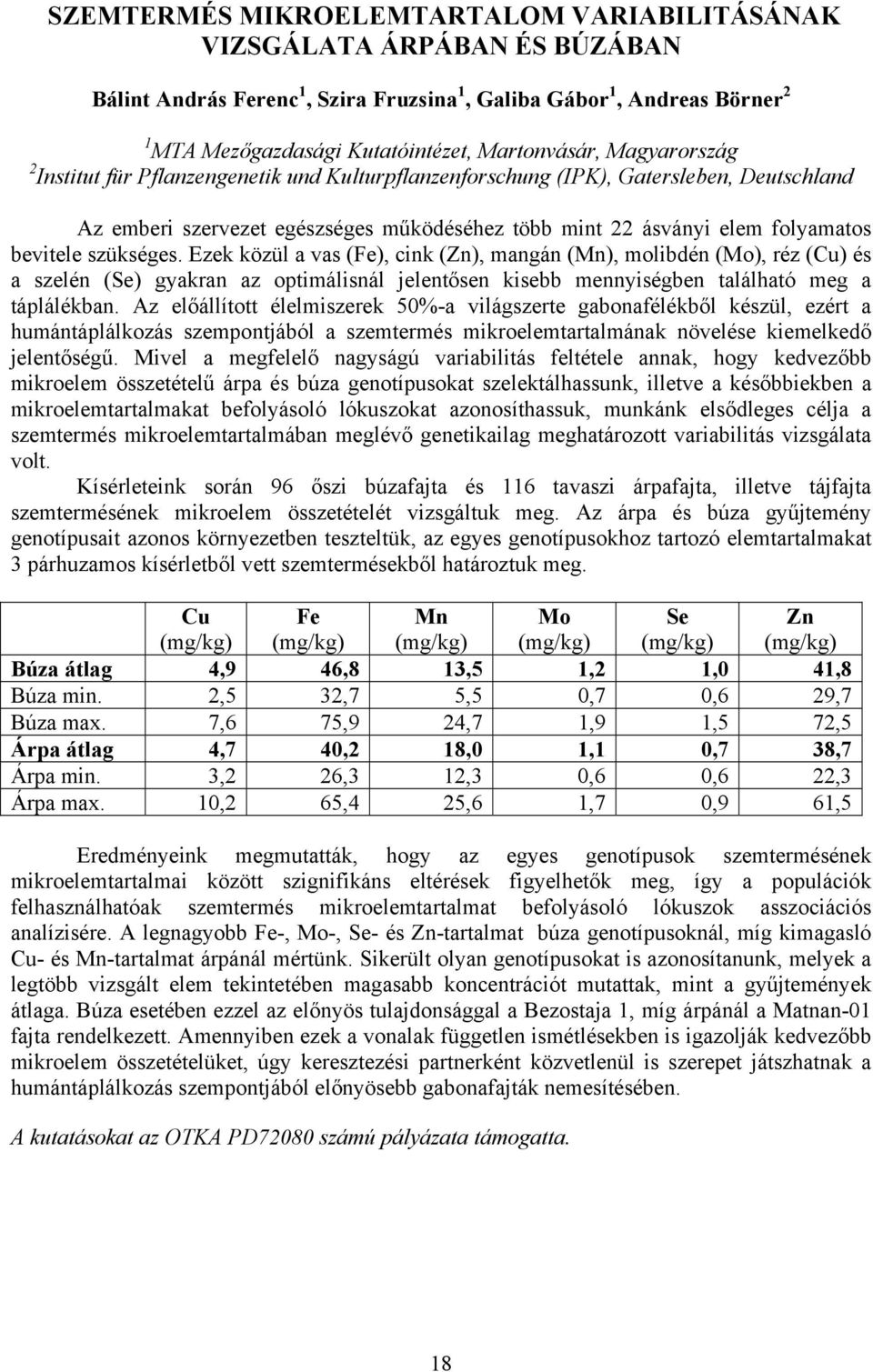 Ezek közül a vas (Fe), cink (Zn), mangán (Mn), molibdén (Mo), réz (Cu) és a szelén (Se) gyakran az optimálisnál jelentősen kisebb mennyiségben található meg a táplálékban.