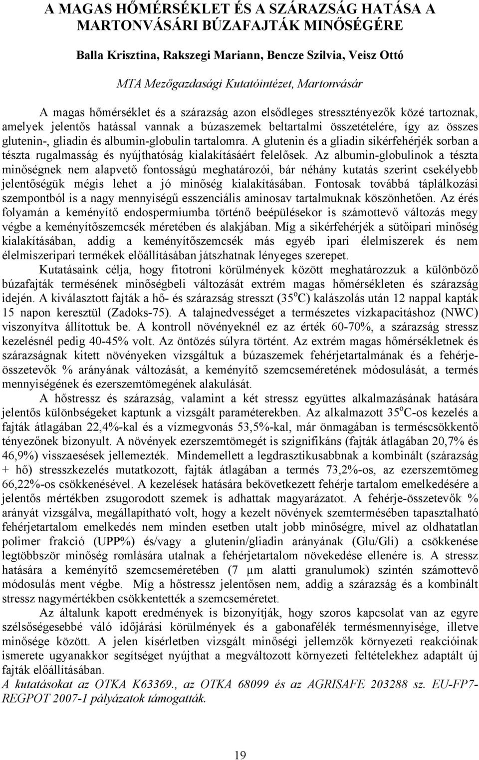 A glutenin és a gliadin sikérfehérjék sorban a tészta rugalmasság és nyújthatóság kialakításáért felelősek.