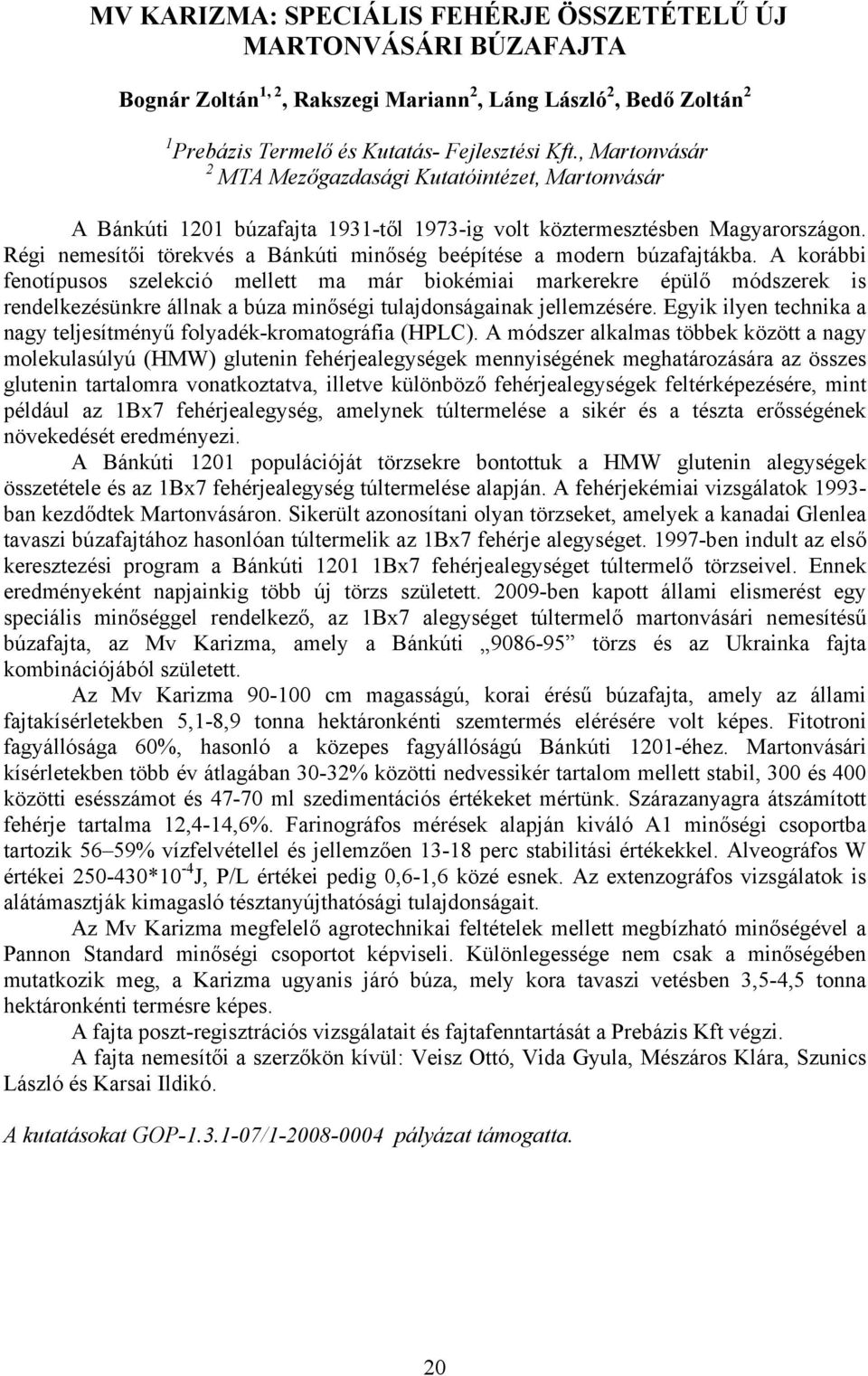 A korábbi fenotípusos szelekció mellett ma már biokémiai markerekre épülő módszerek is rendelkezésünkre állnak a búza minőségi tulajdonságainak jellemzésére.