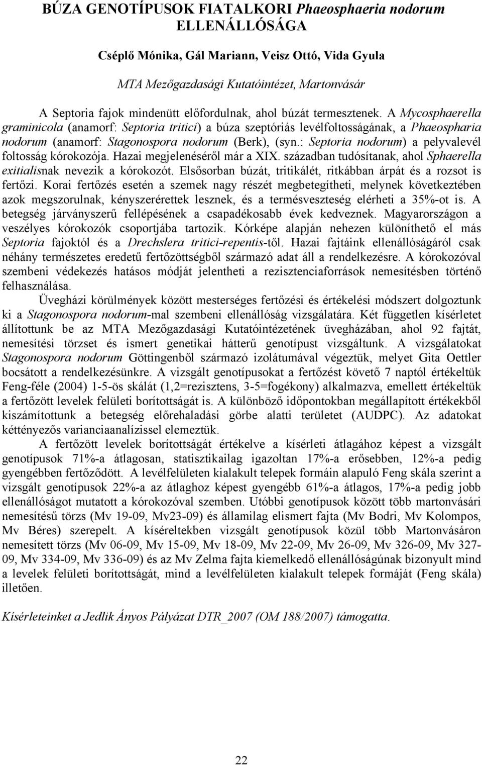 : Septoria nodorum) a pelyvalevél foltosság kórokozója. Hazai megjelenéséről már a XIX. században tudósítanak, ahol Sphaerella exitialisnak nevezik a kórokozót.