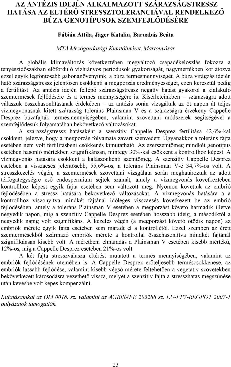 termésmennyiségét. A búza virágzás idején ható szárazságstressz jelentősen csökkenti a megporzás eredményességét, ezen keresztül pedig a fertilitást.