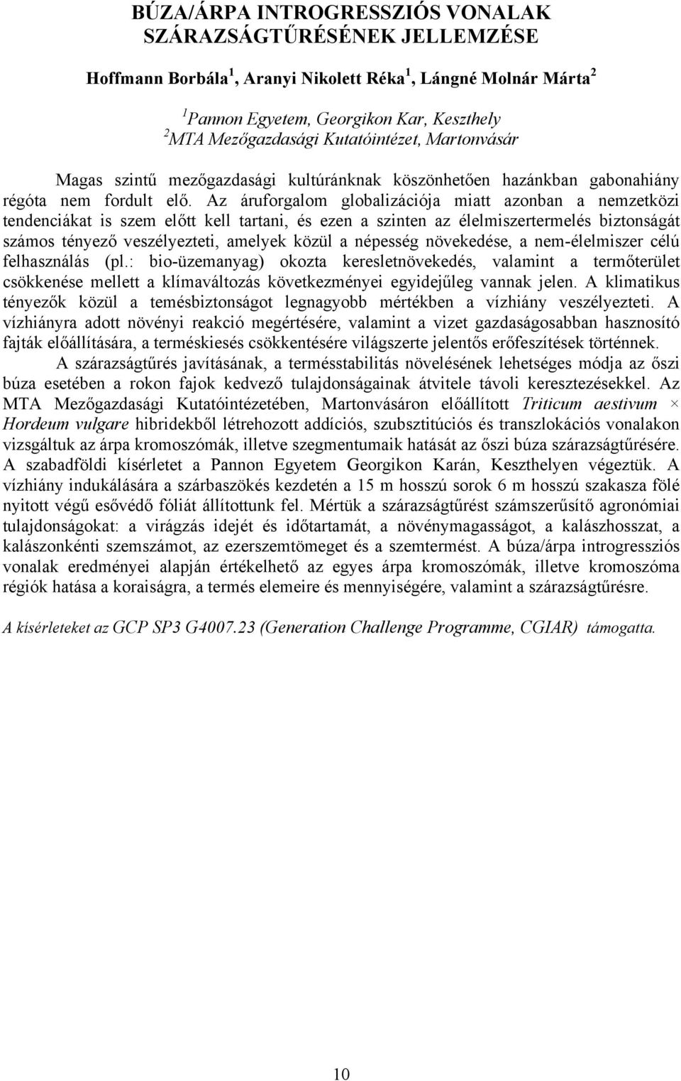 Az áruforgalom globalizációja miatt azonban a nemzetközi tendenciákat is szem előtt kell tartani, és ezen a szinten az élelmiszertermelés biztonságát számos tényező veszélyezteti, amelyek közül a