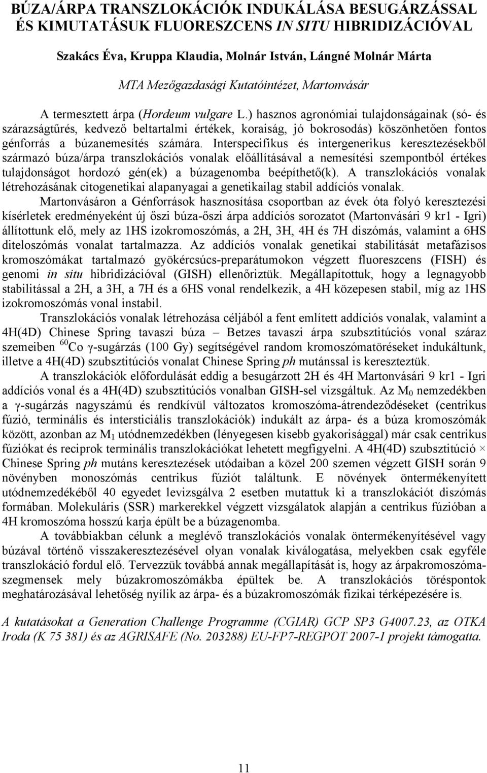 Interspecifikus és intergenerikus keresztezésekből származó búza/árpa transzlokációs vonalak előállításával a nemesítési szempontból értékes tulajdonságot hordozó gén(ek) a búzagenomba beépíthető(k).