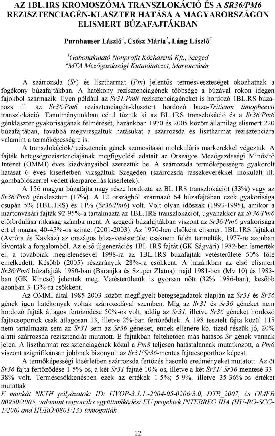Kft., Szeged 2 A szárrozsda (Sr) és lisztharmat (Pm) jelentős termésveszteséget okozhatnak a fogékony búzafajtákban. A hatékony rezisztenciagének többsége a búzával rokon idegen fajokból származik.