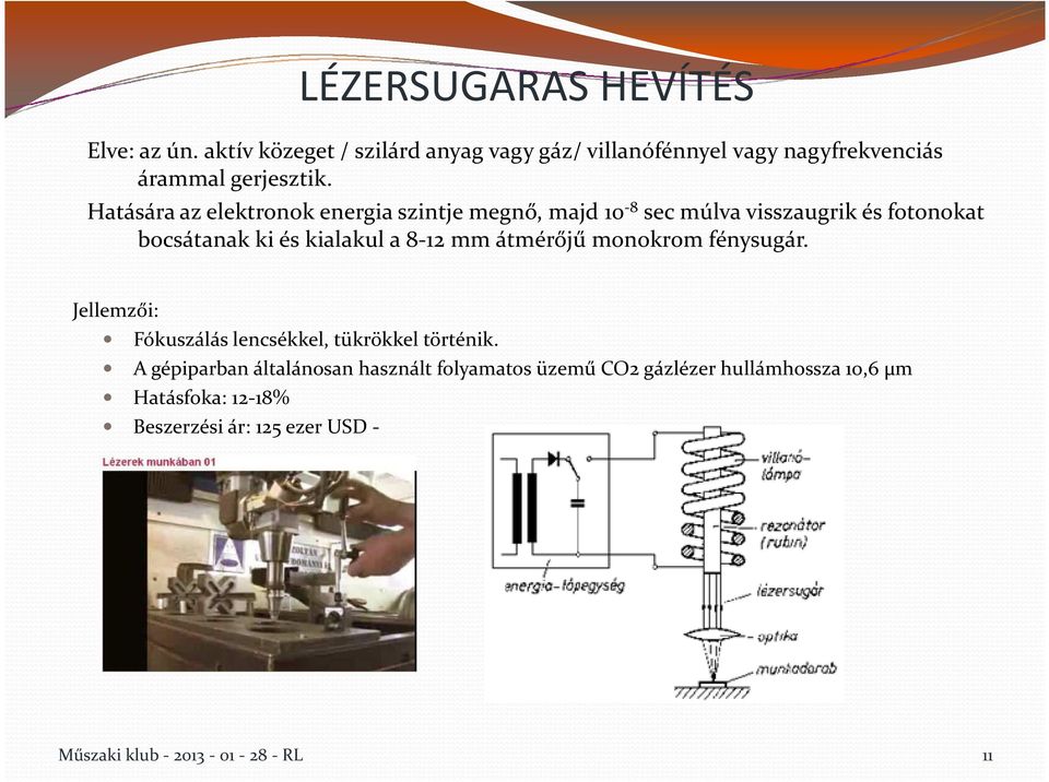 Hatására az elektronok energia szintje megnő, majd 10-8 sec múlva visszaugrik és fotonokat bocsátanak ki és kialakul a 8-12 mm