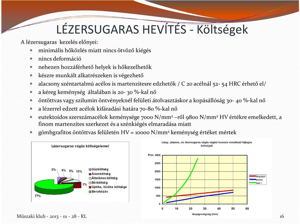 öntvényeknél felületi átolvasztáskor a kopásállóság 30-40 %-kal nő a lézerrel edzett acélok kifáradási határa 70-80 %-kal nő eutektoidos szerszámacélok keménysége 7000 N/mm 2 ről 9800 N/mm 2