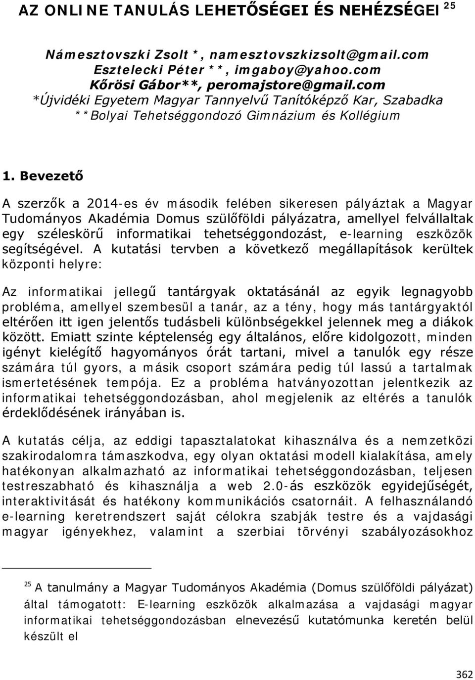 Bevezető A szerzők a 2014-es év második felében sikeresen pályáztak a Magyar Tudományos Akadémia Domus szülőföldi pályázatra, amellyel felvállaltak egy széleskörű informatikai tehetséggondozást,