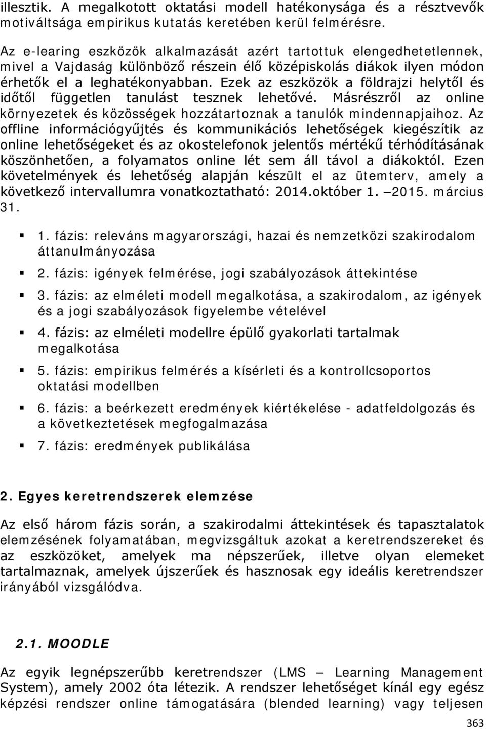 Ezek az eszközök a földrajzi helytől és időtől független tanulást tesznek lehetővé. Másrészről az online környezetek és közösségek hozzátartoznak a tanulók mindennapjaihoz.