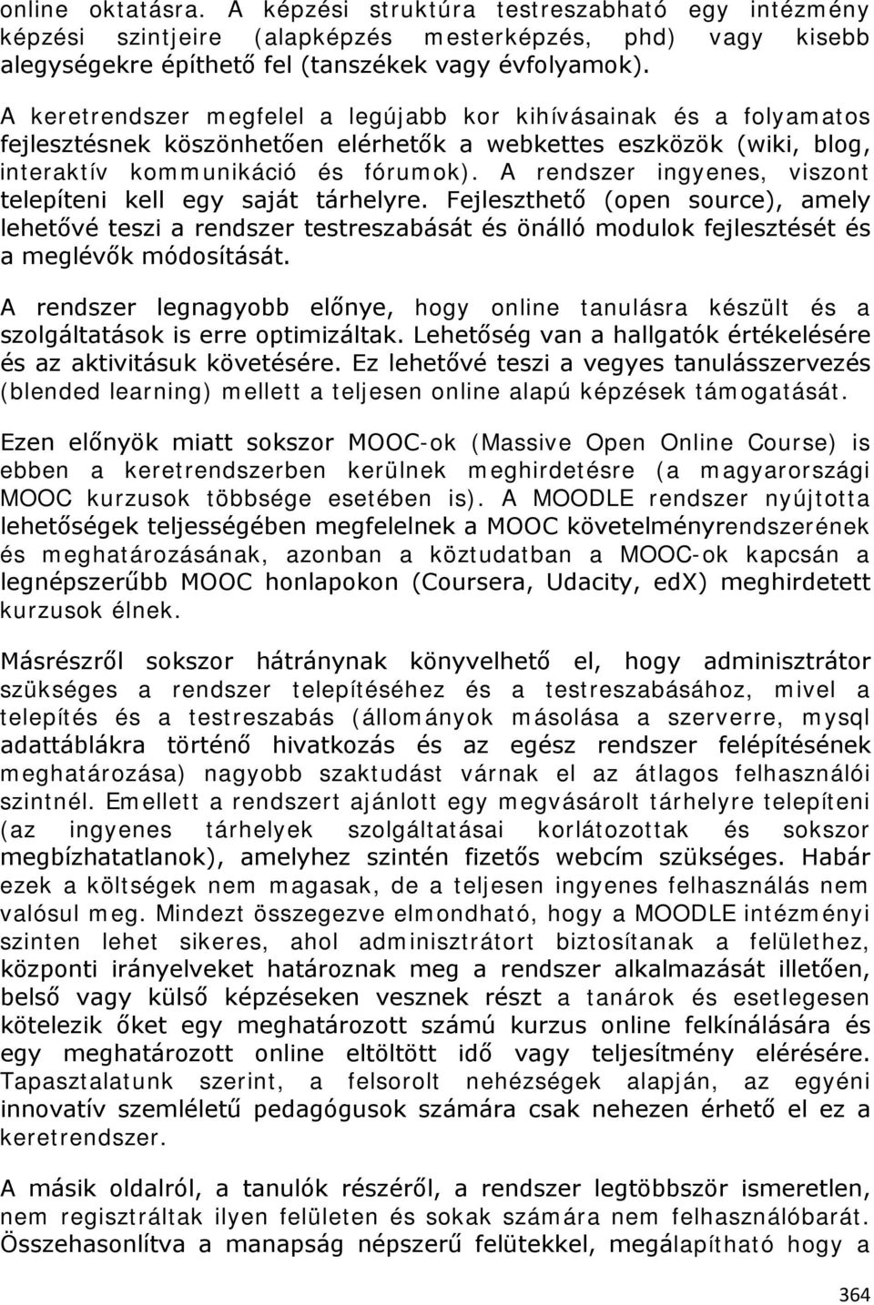 A rendszer ingyenes, viszont telepíteni kell egy saját tárhelyre. Fejleszthető (open source), amely lehetővé teszi a rendszer testreszabását és önálló modulok fejlesztését és a meglévők módosítását.