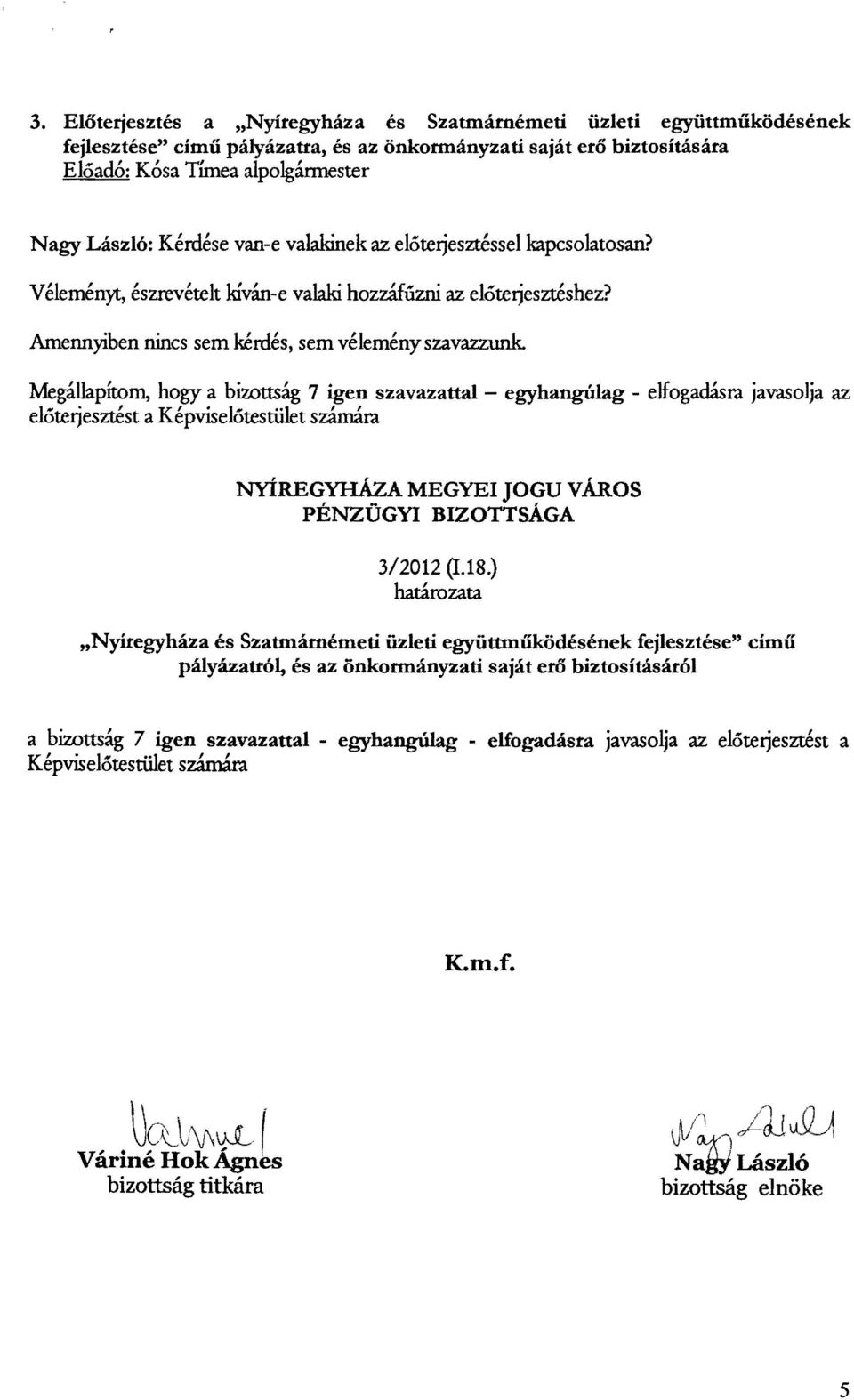MegállapÍtom, hogy a bizottság 7 igen szavaz attai - egyhangúlag - ejfogadásra javasolja az előterjesztést a Képviselőtestület számára NYÍREGYHÁZA MEGYEI JOGU város 3/2012 (I.18.