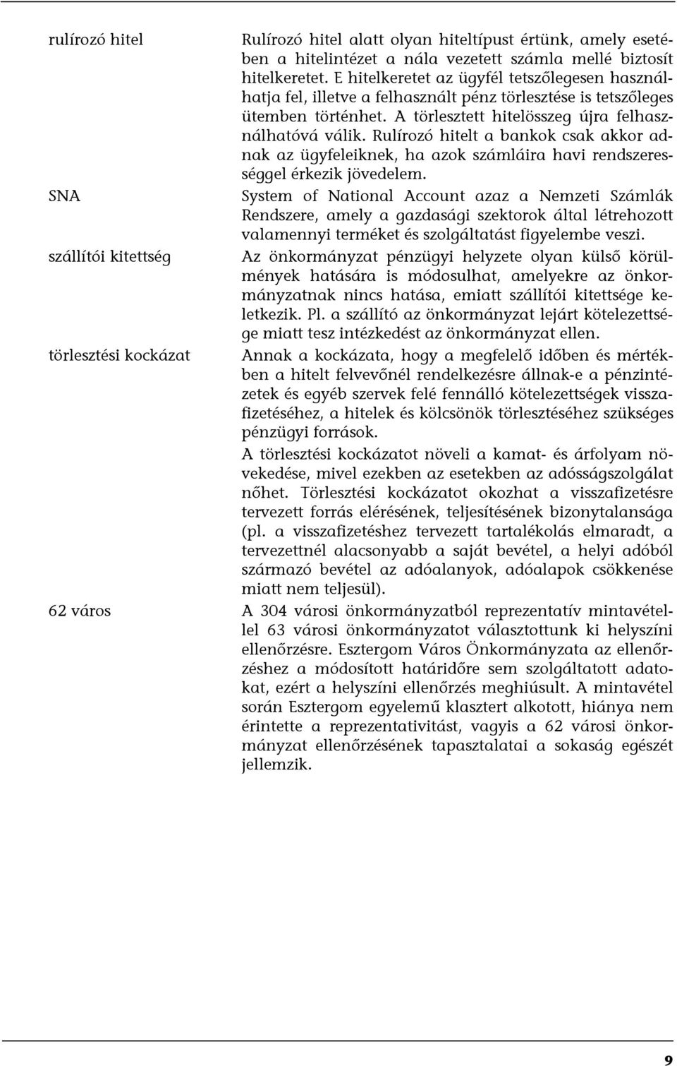 Rulírozó hitelt a bankok csak akkor adnak az ügyfeleiknek, ha azok számláira havi rendszerességgel érkezik jövedelem.