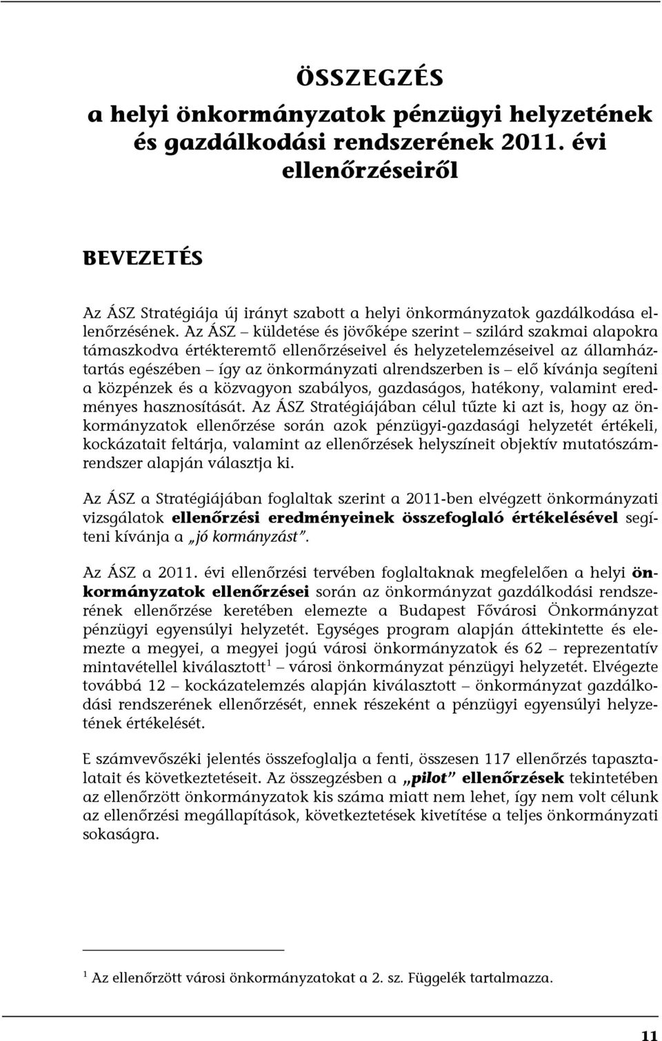 Az ÁSZ küldetése és jövőképe szerint szilárd szakmai alapokra támaszkodva értékteremtő ellenőrzéseivel és helyzetelemzéseivel az államháztartás egészében így az önkormányzati alrendszerben is elő
