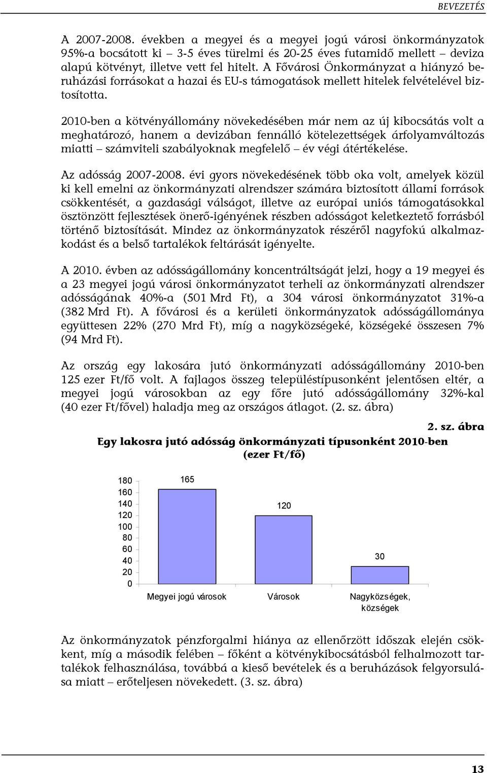 2010-ben a kötvényállomány növekedésében már nem az új kibocsátás volt a meghatározó, hanem a devizában fennálló kötelezettségek árfolyamváltozás miatti számviteli szabályoknak megfelelő év végi