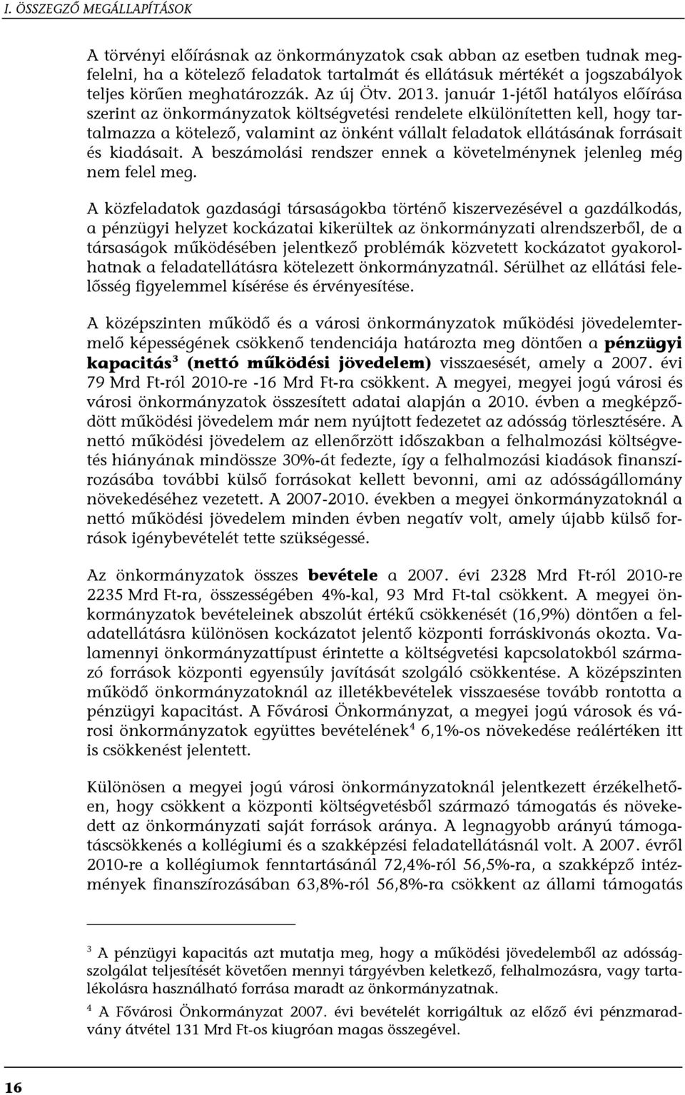 január 1-jétől hatályos előírása szerint az önkormányzatok költségvetési rendelete elkülönítetten kell, hogy tartalmazza a kötelező, valamint az önként vállalt feladatok ellátásának forrásait és
