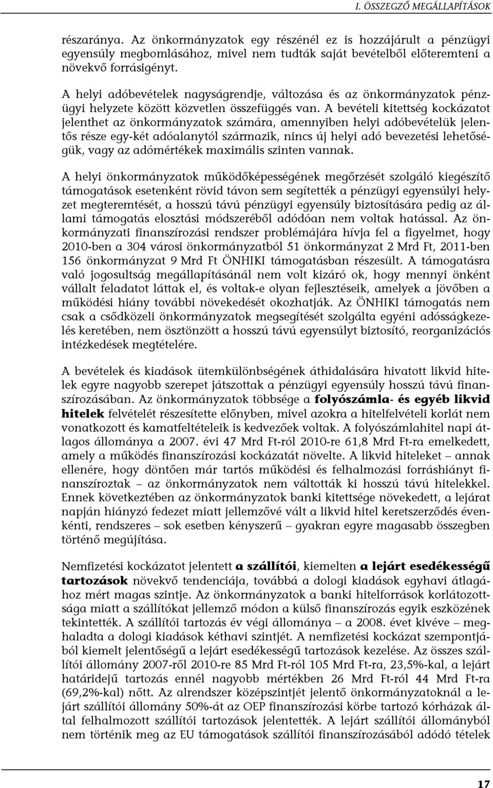 A bevételi kitettség kockázatot jelenthet az önkormányzatok számára, amennyiben helyi adóbevételük jelentős része egy-két adóalanytól származik, nincs új helyi adó bevezetési lehetőségük, vagy az