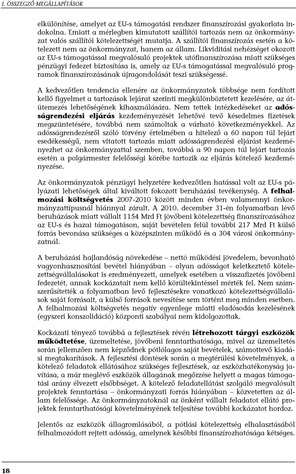 Likviditási nehézséget okozott az EU-s támogatással megvalósuló projektek utófinanszírozása miatt szükséges pénzügyi fedezet biztosítása is, amely az EU-s támogatással megvalósuló programok