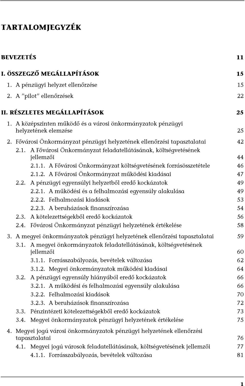 A Fővárosi Önkormányzat feladatellátásának, költségvetésének jellemzői 44 2.1.1. A Fővárosi Önkormányzat költségvetésének forrásösszetétele 46 2.1.2. A Fővárosi Önkormányzat működési kiadásai 47 2.2. A pénzügyi egyensúlyi helyzetből eredő kockázatok 49 2.