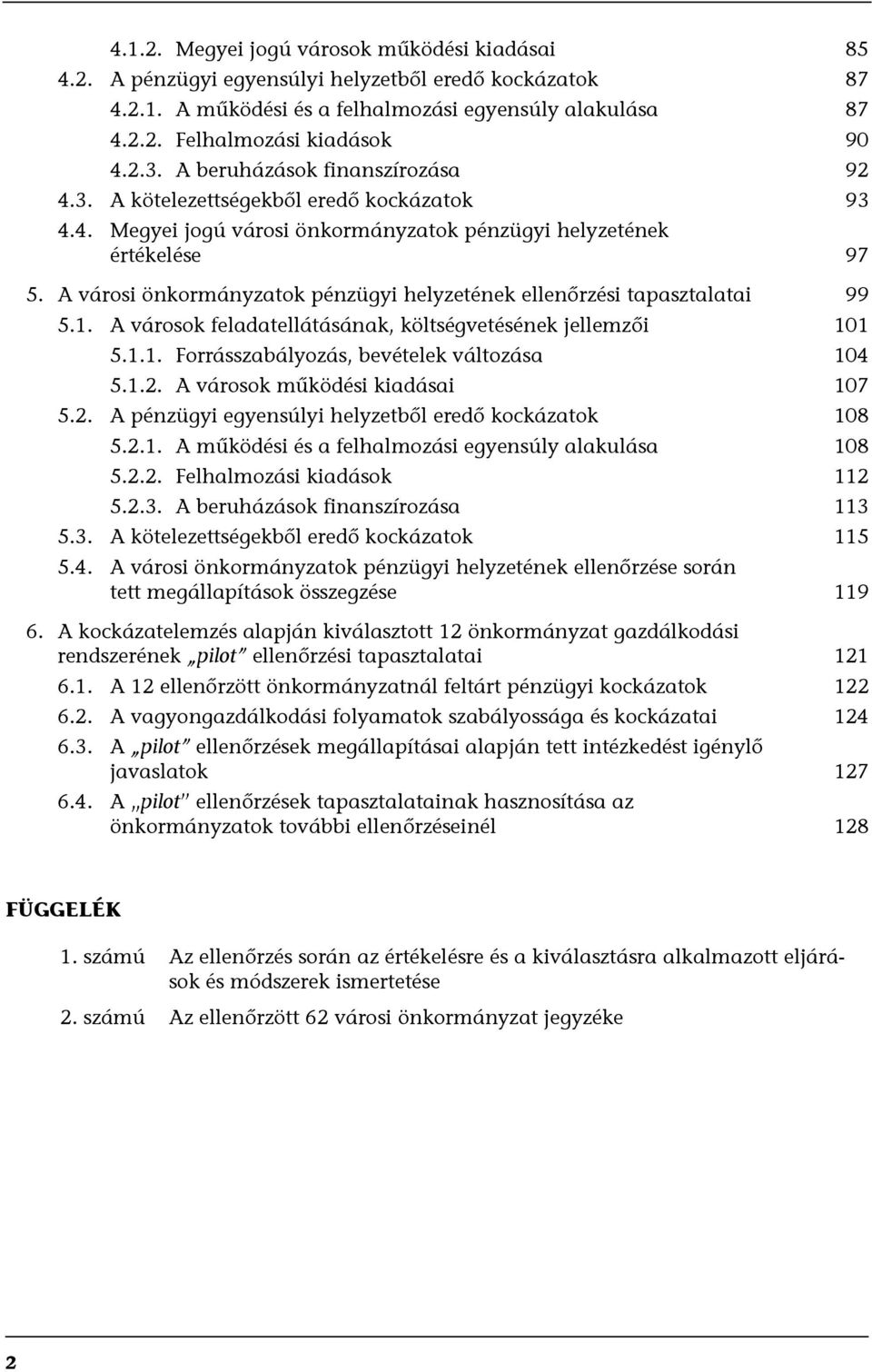 A városi önkormányzatok pénzügyi helyzetének ellenőrzési tapasztalatai 99 5.1. A városok feladatellátásának, költségvetésének jellemzői 101 5.1.1. Forrásszabályozás, bevételek változása 104 5.1.2.
