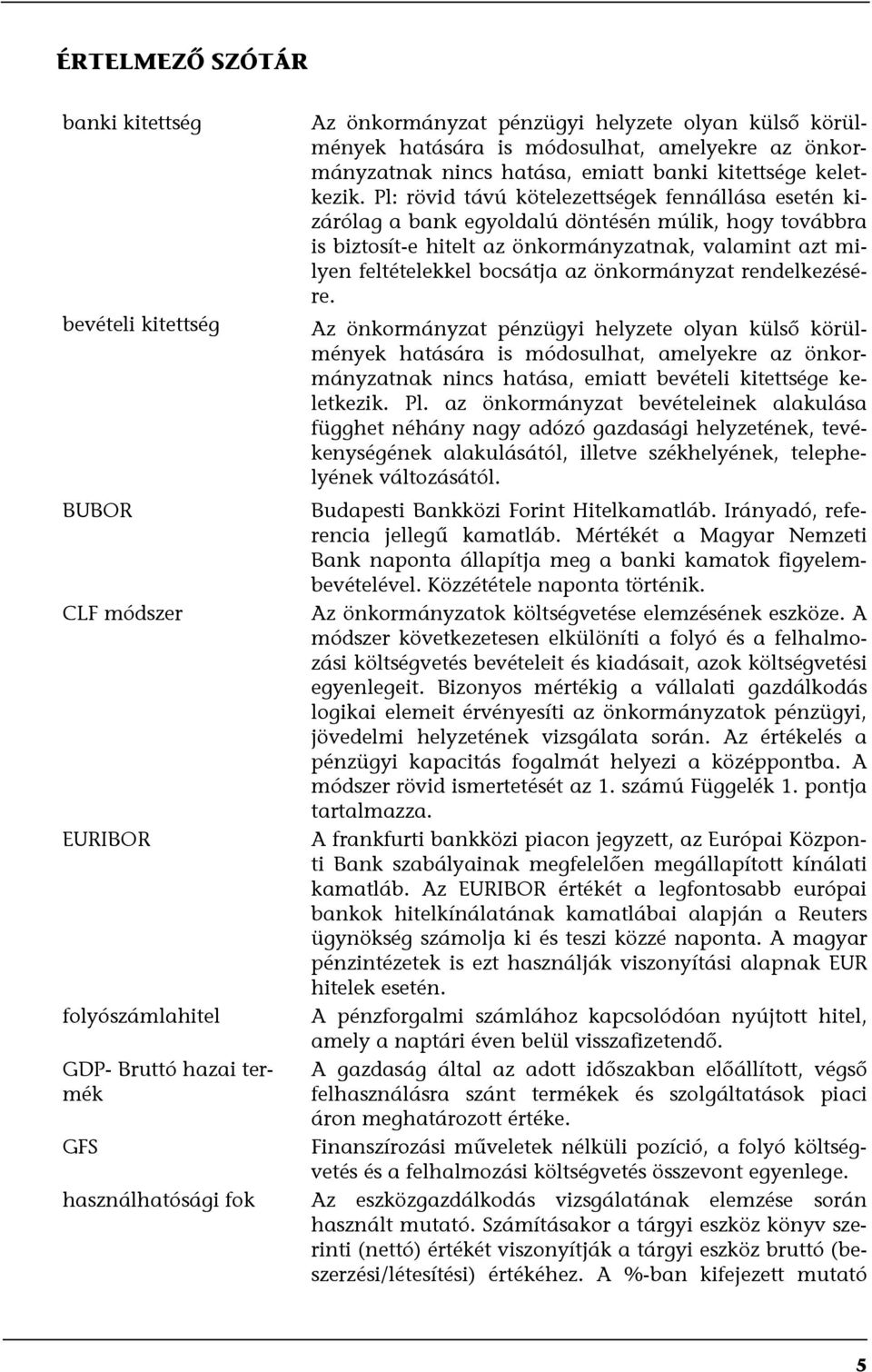 Pl: rövid távú kötelezettségek fennállása esetén kizárólag a bank egyoldalú döntésén múlik, hogy továbbra is biztosít-e hitelt az önkormányzatnak, valamint azt milyen feltételekkel bocsátja az